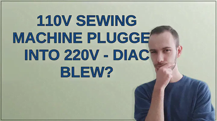 Electronics: 110V sewing machine plugged into 220V - DIAC blew?